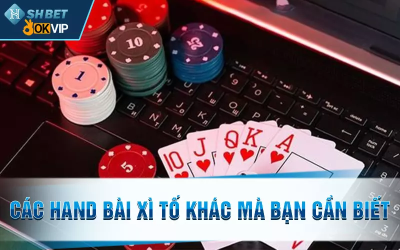 Các hand bài xì tố khác mà bạn cần biết