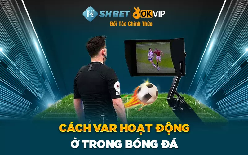 Cách VAR hoạt động trong bóng đá