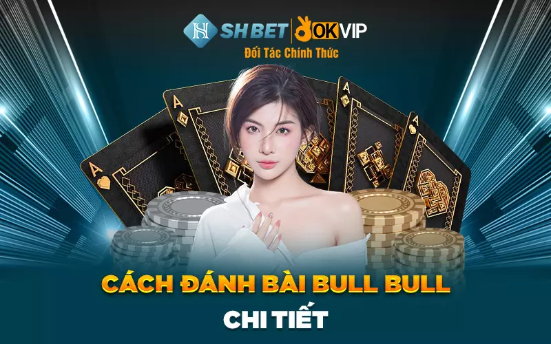 Cách đánh bài Bull Bull chi tiết