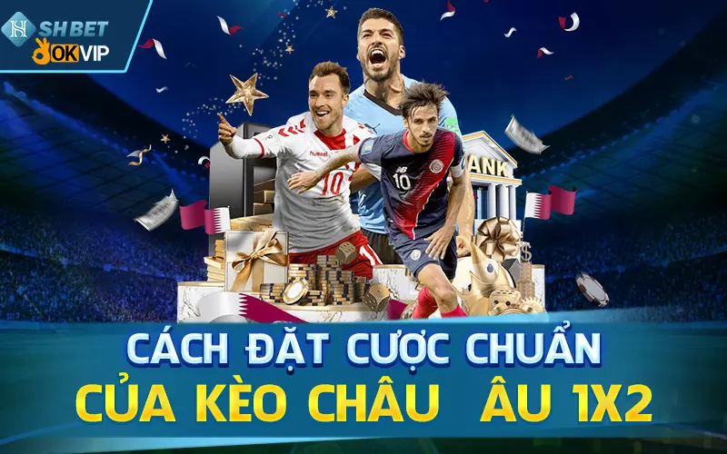 Cách đặt cược chuẩn của kèo châu Âu 1x2