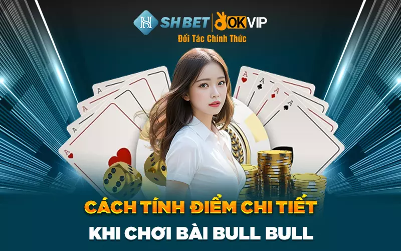 Cách tính điểm chi tiết khi chơi bài Bull Bull