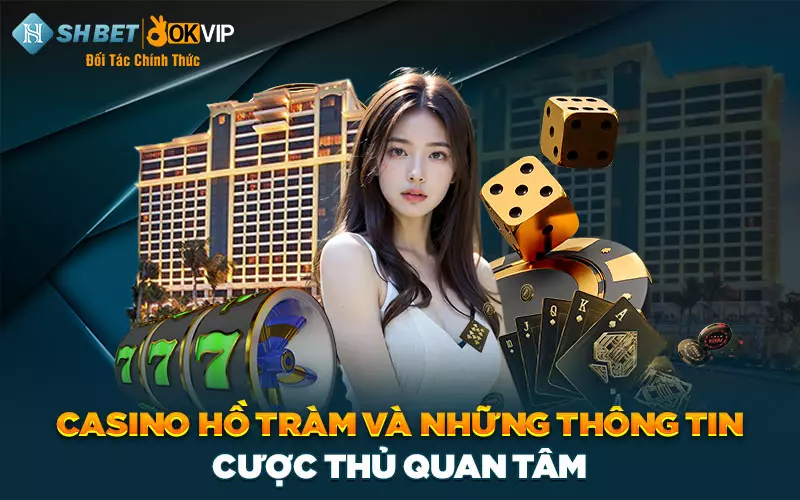 Casino Hồ Tràm và những thông tin cược thủ quan tâm