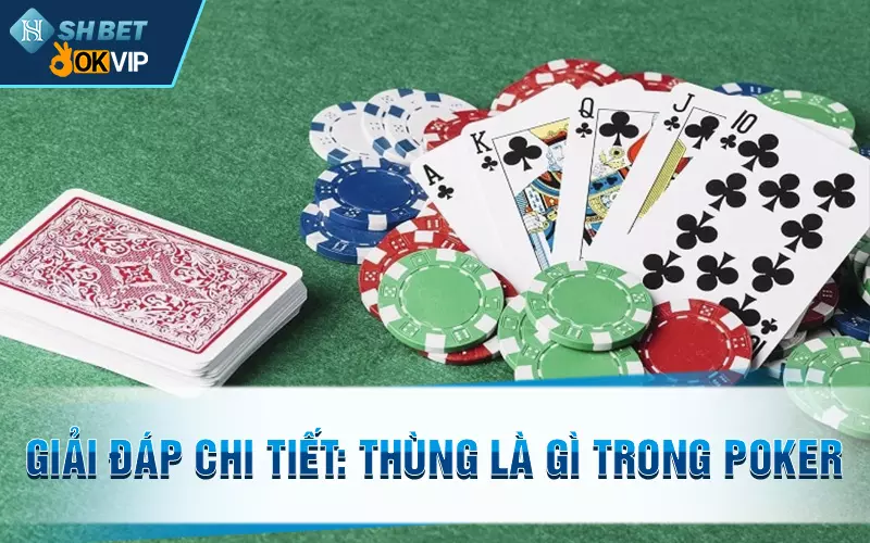 Giải đáp chi tiết: Thùng là gì trong poker