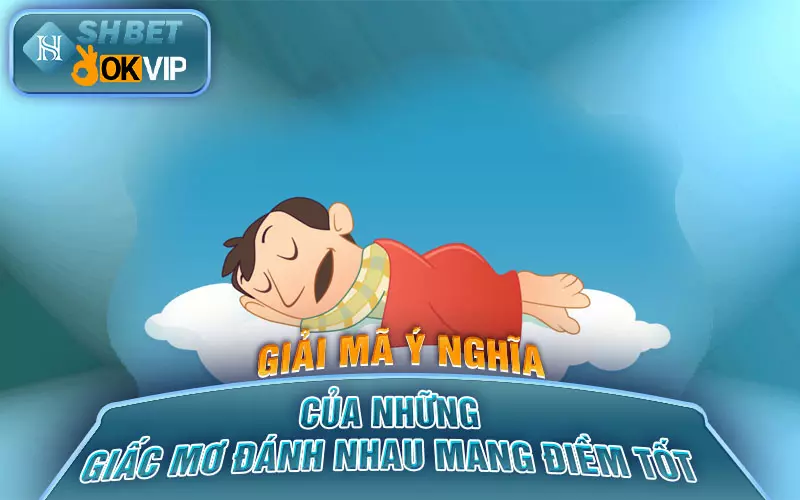 Giải mã ý nghĩa của những giấc mơ đánh nhau mang điềm tốt