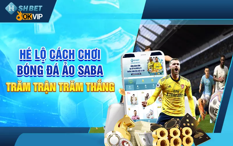 Hé lộ cách chơi bóng đá ảo Saba trăm trận trăm thắng