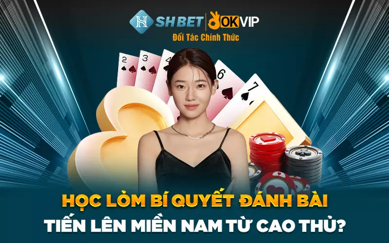 Học lỏm bí quyết đánh bài Tiến Lên Miền Nam từ cao thủ?