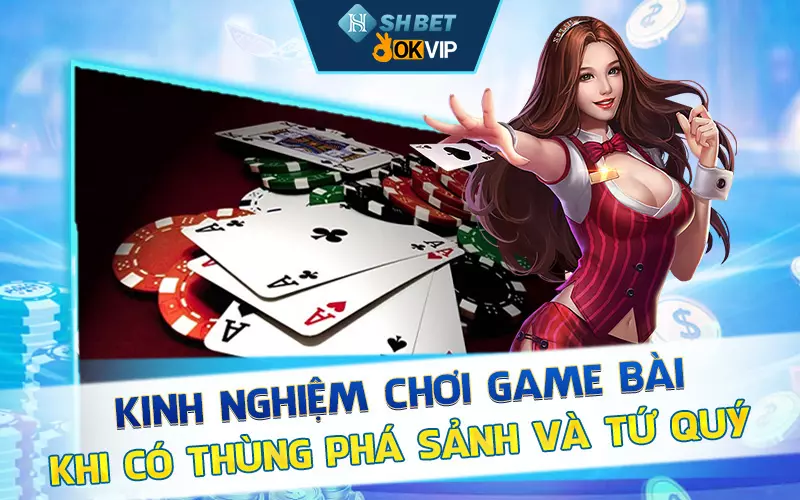 Kinh nghiệm chơi game bài khi có thùng phá sảnh và tứ quý