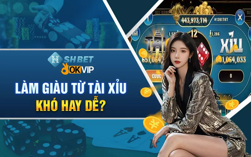 Làm giàu từ tài xỉu khó hay dễ?