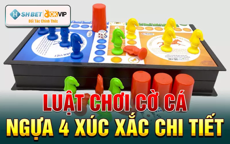 Luật chơi cờ cá ngựa 4 xúc xắc chi tiết