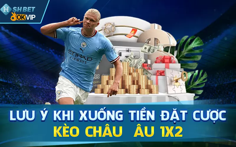 Lưu ý khi xuống tiền đặt cược kèo châu Âu 1x2