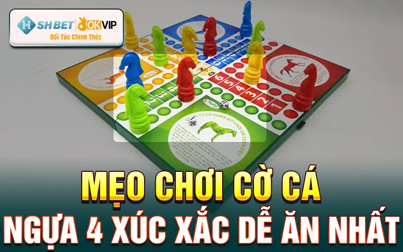 Mẹo chơi cờ cá ngựa 4 xúc xắc dễ ăn nhất