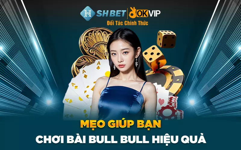 Mẹo giúp bạn chơi bài Bull Bull hiệu quả