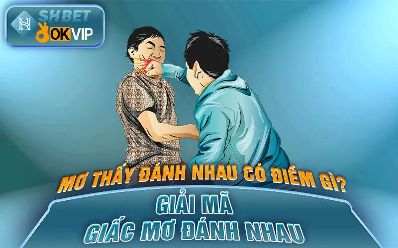 Giải mã giấc mơ đánh nhau mang lại điềm hung hay cát?