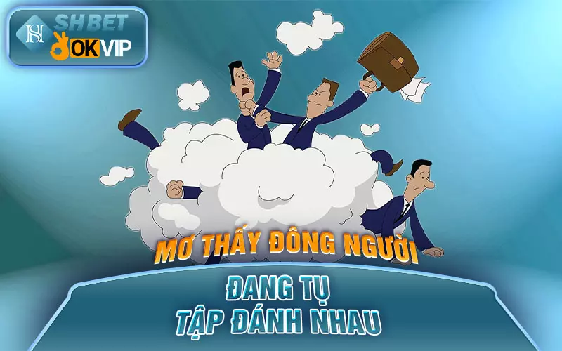 Mơ thấy đông người đang tụ tập đánh nhau