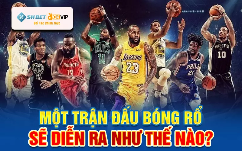 Một trận đấu bóng rổ sẽ diễn ra như thế nào?