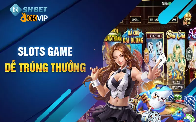 Slots Game dễ trúng thưởng