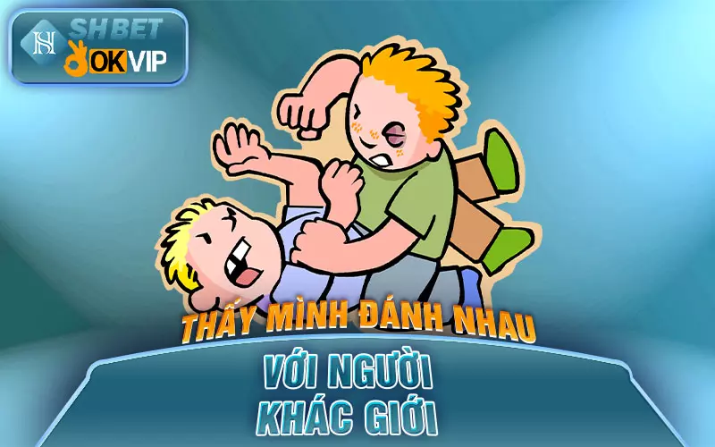 Mộng thấy bản thân đánh nhau với người khác giới