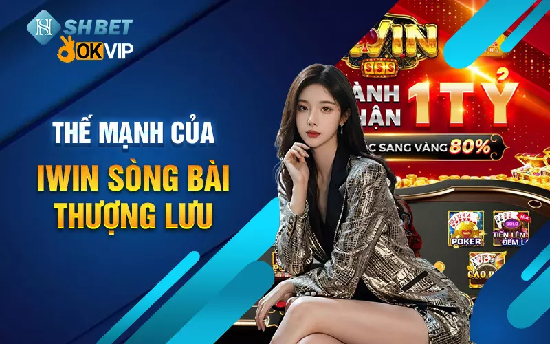 Thế mạnh của Iwin Sòng Bài Thượng Lưu