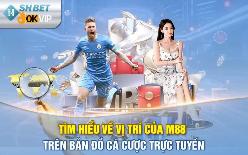 Tìm hiểu về vị trí của M88 trên bản đồ cá cược trực tuyến