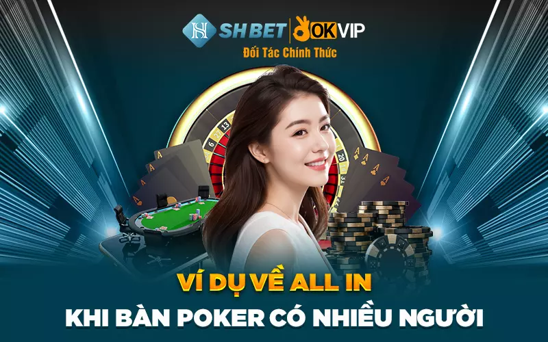 Ví dụ về all in khi bàn Poker có nhiều người