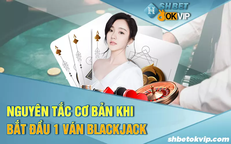 nguyen-tac-co-ban-khi-bat-dau-van-blackjack