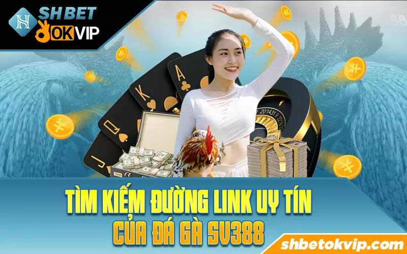 tim-duong-link-uy-tin-cua-nha-cai-da-ga-sv388