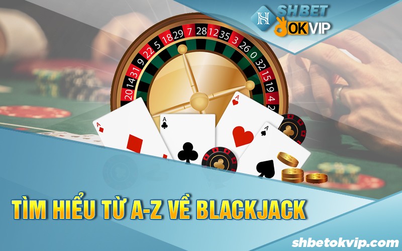 tim-hieu-tu-a-z ve-blackjack