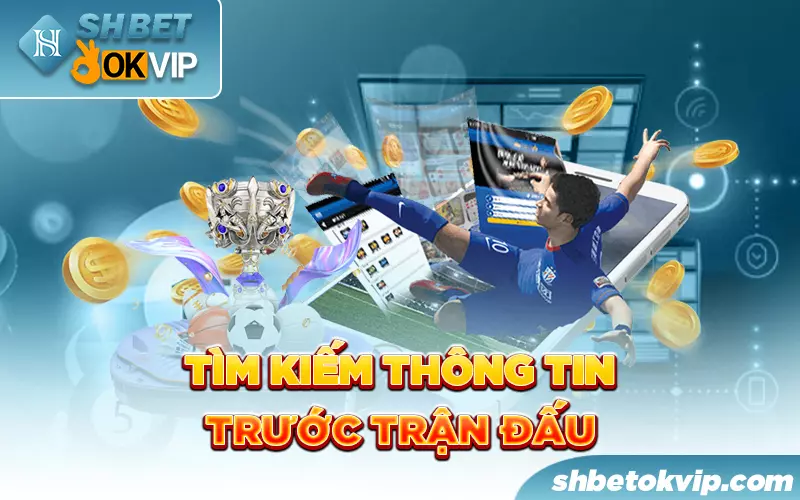 tim-kiem-thong-tin-can-thiet-truoc-tran-dau