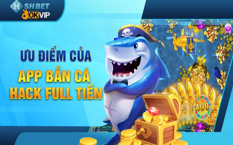 uu-diem-cua-app-ban-ca-hack-full-tien