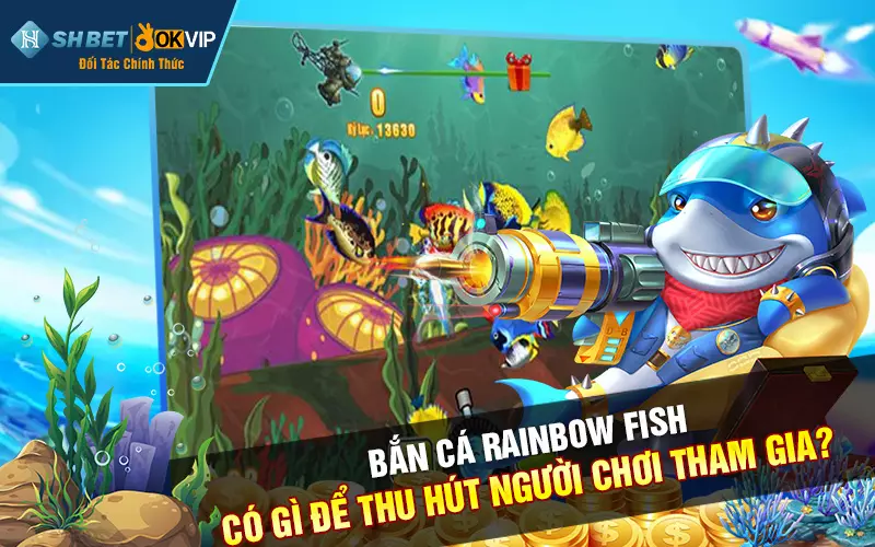 Bắn cá rainbow fish có gì để thu hút người chơi tham gia?