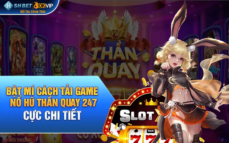 Bật mí cách tải game nổ hũ thần quay 247 cực chi tiết