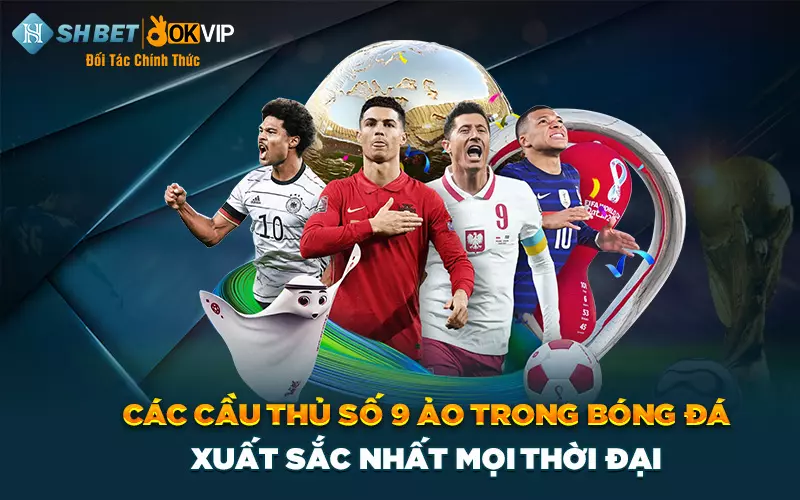 Các cầu thủ số 9 ảo trong bóng đá xuất sắc nhất