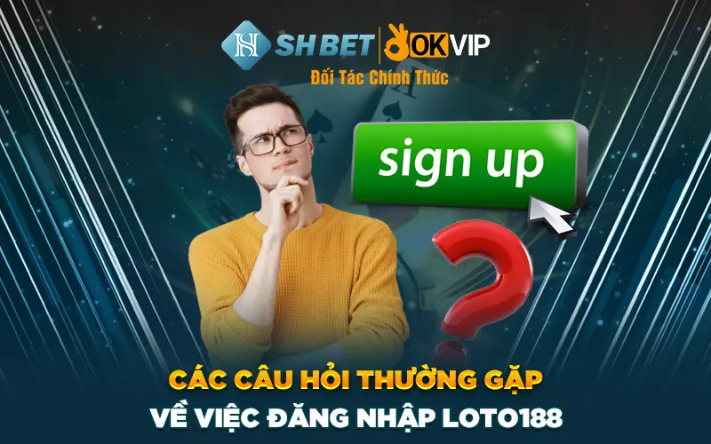 Các câu hỏi thường gặp về việc đăng nhập Loto188