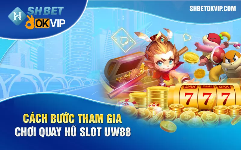 Cach buoc tham gia choi quay hu slot UW88