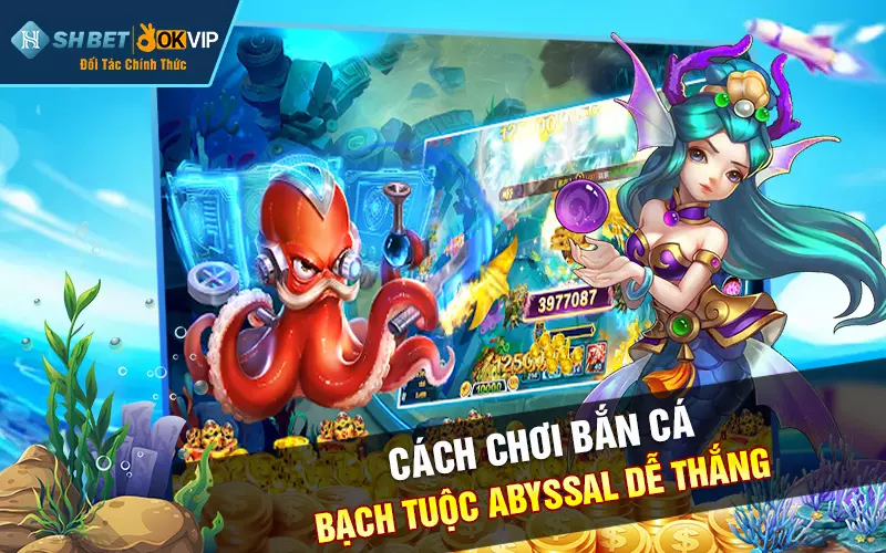 Cách chơi bắn cá bạch tuộc abyssal dễ thắng