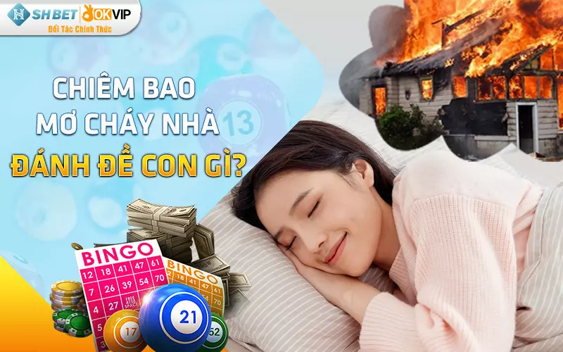 Chiêm bao mơ cháy nhà đánh đề con gì?