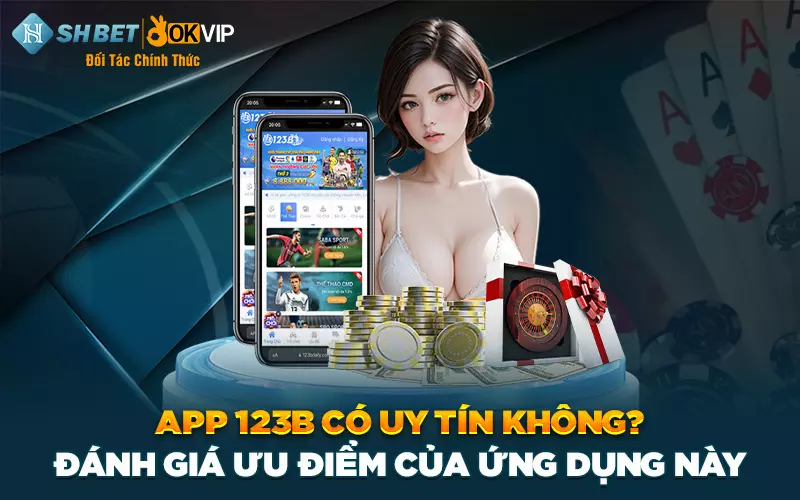 App 123b có uy tín không? Những ưu điểm của ứng dụng này