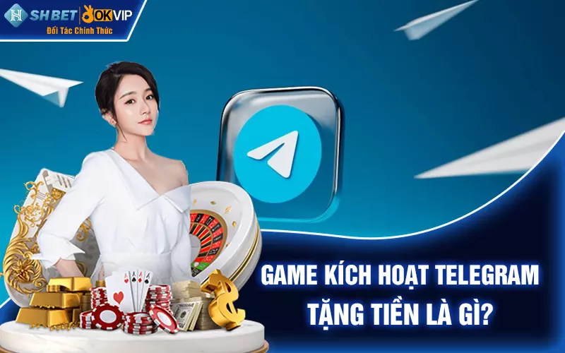 Game kích hoạt Telegram tặng tiền là gì?