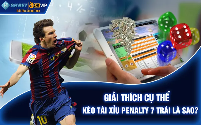 Giải thích cụ thể kèo tài xỉu penalty 7 trái là sao?