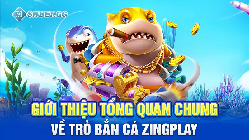 Giới thiệu tổng quan chung về trò bắn cá Zingplay