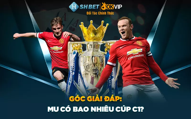 Góc giải đáp: MU có bao nhiêu cúp C1?