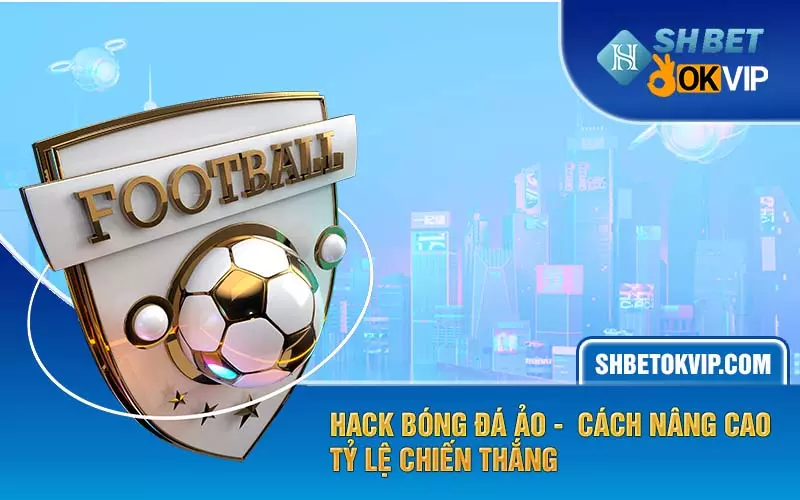 Hack bóng đá ảo - Cách nâng cao tỷ lệ chiến thắng