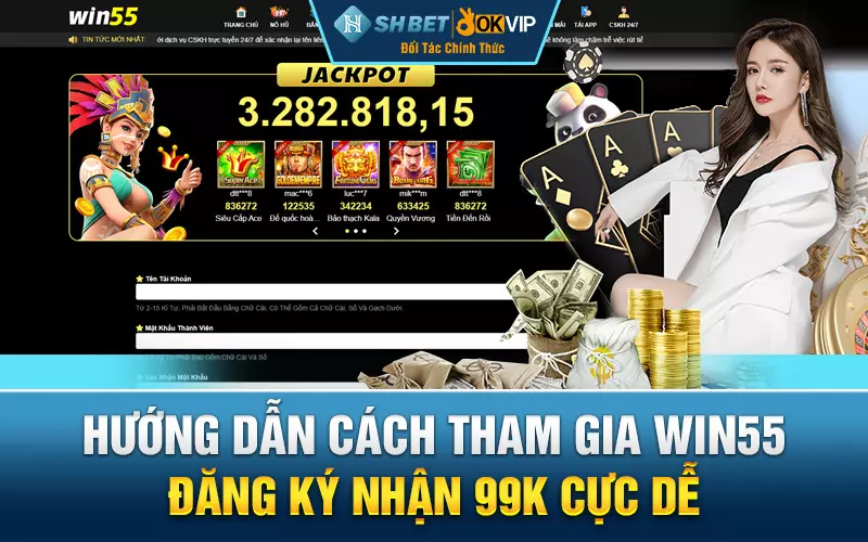 Hướng dẫn cách tham gia Win55 đăng ký nhận 99k cực dễ