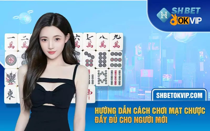 Hướng dẫn cách chơi mạt chược đầy đủ cho người mới