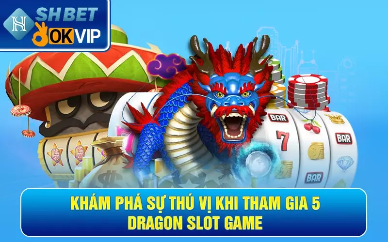 Khám phá sự thú vị khi tham gia 5 Dragon Slot Game