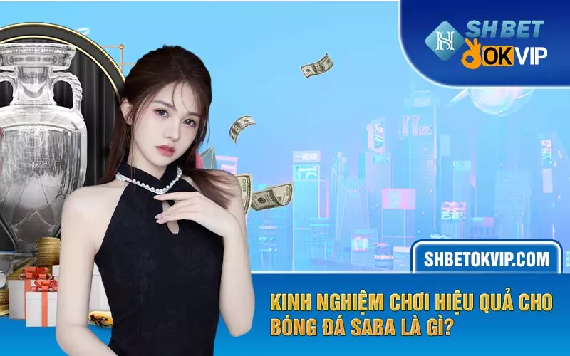 Kinh nghiệm chơi hiệu quả cho bóng đá Saba là gì?