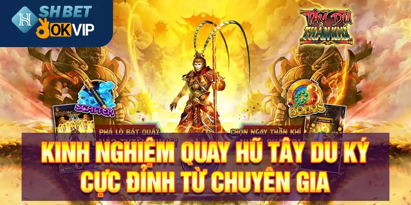 Kinh nghiệm quay hũ Tây Du Ký cực đỉnh từ chuyên gia