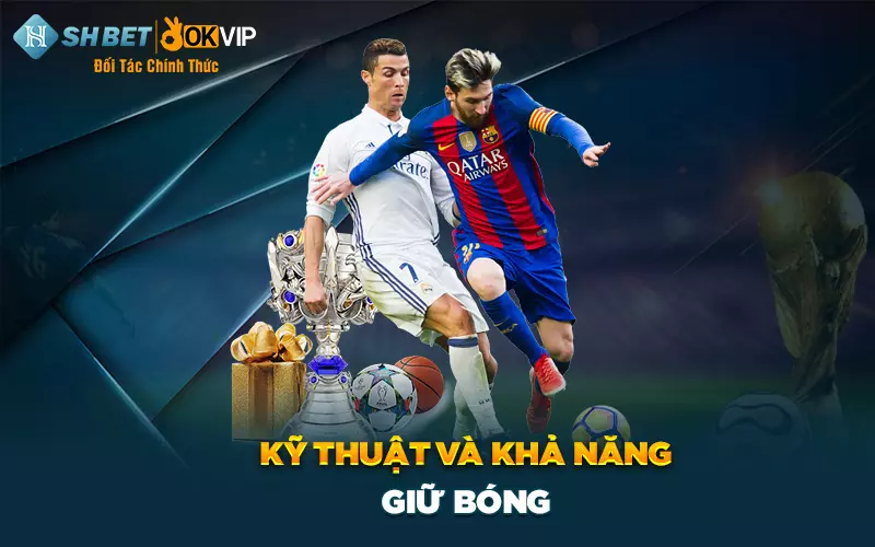 Kỹ thuật và khả năng giữ bóng