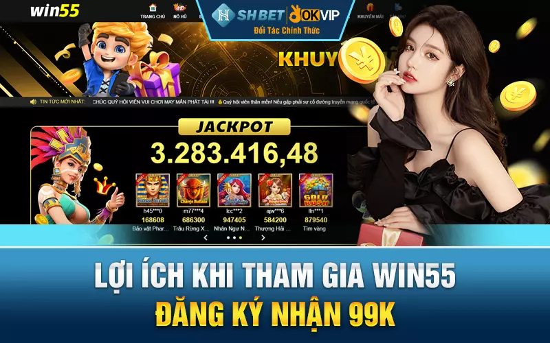 Lợi ích khi tham gia Win55 đăng ký nhận 99k