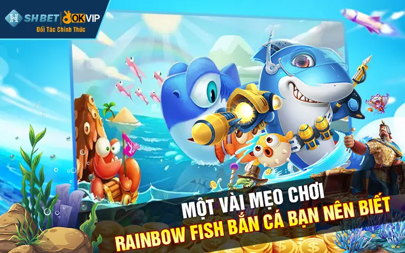 Một vài mẹo chơi rainbow fish bắn cá bạn nên biết